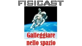 Galleggiare nello Spazio - FISICAST #04