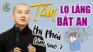 Tâm luôn Bất An, Lo Lắng thì phải làm gì? Vấn đáp Thầy Thích Pháp Hòa (rất hay)