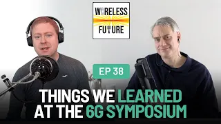 Ep. 38. Things We Learned at the 6G Symposium [Wireless Future Podcast]