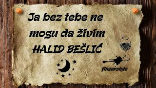 Ja bez tebe ne mogu da živim - HALID BEŠLIĆ [cover/fingerstyle/instrumental/tekst]