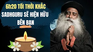 6h20 Tối Là Thời Khắc Sadhguru Sẽ Hiện Hữu Bên Bạn | Sadhguru Lồng Tiếng #286