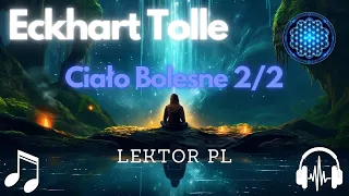 Eckhart Tolle – Przebudzenie z 'Ciała Bolesnego' Część 2/2 - Lektor PL