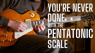 You're NEVER Done with the Pentatonic Scale [and it's never done with you, Eric]