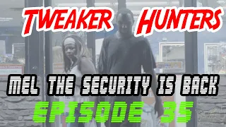 Tweaker Hunters - Mel the Security is Back - Episode 35