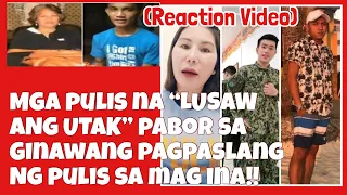 MGA “LUSAW ANG UTAK” NA MGA PULIS NA PABOR SA GINAWA NG PULIS SA MAG INA SA TARLAC|REACTION VIDEO