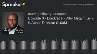 Episode 6 - Blackface - Why Megyn Kelly is About To Make $100M