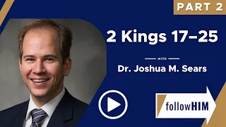 Follow Him Podcast: 2 Kings 17-25—Pt 2 w/Joshua M. Sears | Our Turtle House