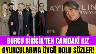 Burcu Biricik "Camdaki Kız" dizisindeki oyuncu arkadaşlarını öve öve bitiremedi!