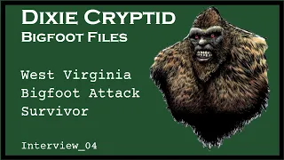 Bigfoot File_04. W. Virginia Bigfoot Attack Survivor