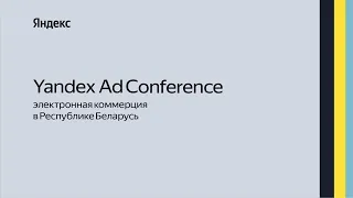 Yandex Ad Conference: электронная коммерция в Республике Беларусь