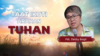 Taat Ikuti Arahan Tuhan ( Kotbah Pdt. Debby Basjir )