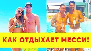 ВОТ КАК ОТДЫХАЕТ ЛИОНЕЛЬ МЕССИ!