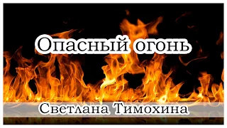 "Опасный огонь"  -  христианский рассказ. Светлана Тимохина.