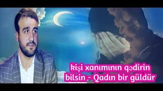 Hacı Ramil - kişi xanımının qədirin bilsin - Qadın bir güldür