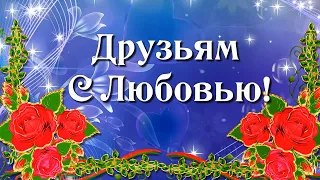 Моим друзьям с Любовью!💌.Красивая музыкальная открытка для друзей в интернете.😘.