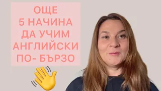 ОЩЕ 5 НАЧИНА ДА УЧИМ АНГЛИЙСКИ ПО-БЪРЗО