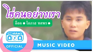 โธ่คนอย่างเรา - อ๊อด โอภาส ทศพร [Official Music Video]