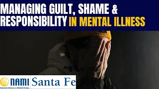 Navigating Guilt, Shame & Responsibility in Mental Illness