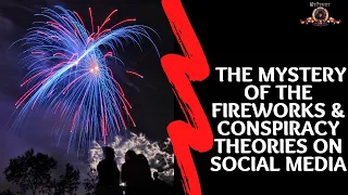 The mystery of the fireworks & conspiracy theories on social media