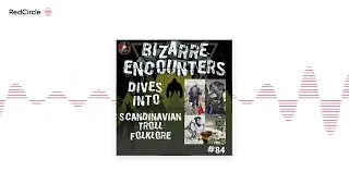 Bizarre Encounters #84 Scandinavian Troll Folklore