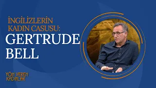 Orta Doğu'yu Şekillendiren İngiliz Ajan: Gertrude Bell | Yön Veren Kadınlar (42. Bölüm)