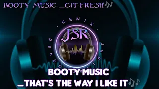 BOOTY MUSIC "THAT'S THE WAY I LIKE IT __GIT FRESH🎶