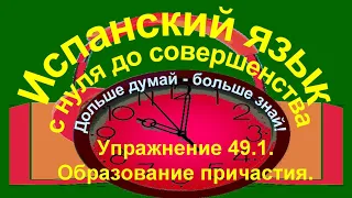 Дольше думай – больше знай!  Упражнение 49.1. Образование причастия.