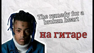 Мелодия для новичков. Разбор.Xxxtentacion - the remedy for a broken heart. на гитаре.