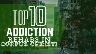 Top 10 Addiction Rehabs in Corpus Christi