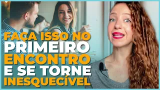 FAÇA ISSO NO PRIMEIRO ENCONTRO E SE TORNE INESQUECÍVEL | GABRIELE PEROBELLI