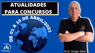 Atualidades para Concursos - Semana de 01 a 15 de Abril de 2021 - Prof. Diogo Silva