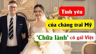 Tình yêu của chàng trai Mỹ 'chữa lành' cô gái Việt