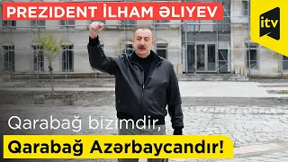 Prezident İlham Əliyev: Qarabağ bizimdir, Qarabağ Azərbaycandır!