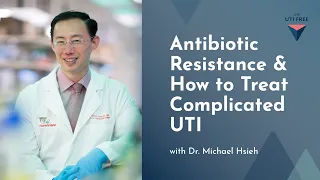Antibiotic Resistance & How to Treat Complicated UTI: Dr. Michael Hsieh on Chronic UTI, Part 3