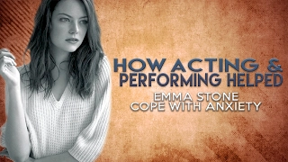 How Acting & Performing Helped Emma Stone Cope with Anxiety