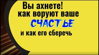 Вы ахнете! Как воруют ваше счастье и как его сберечь