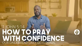 How to Pray with Confidence | 1 John 5:14 | Our Daily Bread Video Devotional