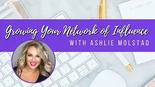 Growing your Network of Influence with Ashlie Molstad