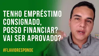 Tenho empréstimo consignado, posso financiar? Vai ser aprovado? | Flavio Silva