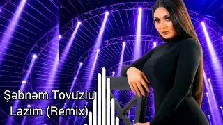 Şəbnəm Tovuzlu - Lazım (Remix) 2020