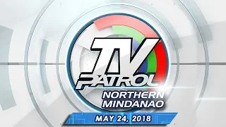 TV Patrol Northern Mindanao - May 24, 2018