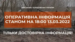 ⚡ОПЕРАТИВНА ІНФОРМАЦІЯ СТАНОМ НА 18:00 13.03.2022