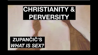 CHRISTIANITY & PERVERSITY. Alenka Zupančič's What Is Sex?: It's Getting Strange In Here... Pt. 3