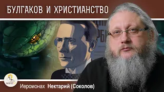 БУЛГАКОВ И ХРИСТИАНСТВО #3.  В ОБЪЯТИЯХ ЗМЕЯ.  Иеромонах Нектарий (Соколов)