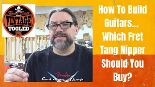 How To Build Guitars... Which Fret Tang Nipper Should You Buy?