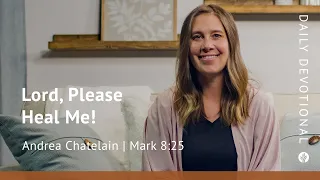 Lord, Please Heal Me! | Mark 8:25 | Our Daily Bread Video Devotional