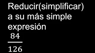 Simplificar 84/126 Reducir a su más simple expresión irreducible