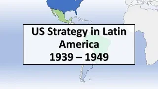 US Strategy in Latin America, 1939 - 1949