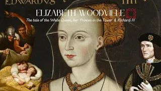 Elizabeth Woodville| The ‘White Queen, her ‘Princes in the Tower’ & Richard III | Wars of the Roses