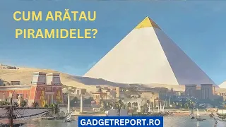 Cum arătau piramidele când au fost construite! O explicație științifică